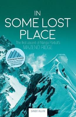 In Some Lost Place: The first ascent of Nanga Parbat's Mazeno Ridge - Sandy Allan - cover