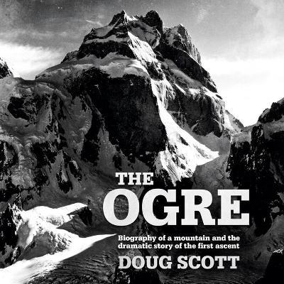 The Ogre: Biography of a mountain and the dramatic story of the first ascent - Doug Scott - cover