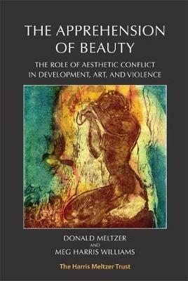The Apprehension of Beauty: The Role of Aesthetic Conflict in Development, Art and Violence - Donald Meltzer,Meg Harris Williams - cover