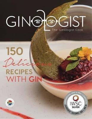 The Ginologist Cook: 150 Delicious Recipes with Gin - Pieter Carter,Shane Heldsinger,Charlotte Letlape - cover