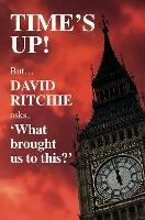 Time's Up! But what brought us to this? - David Ritchie - cover