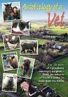 Autobiology of a Vet: The life story of a veterinary surgeon - from the suburbs of South London to rural Kent via Africa - John Sauvage - cover