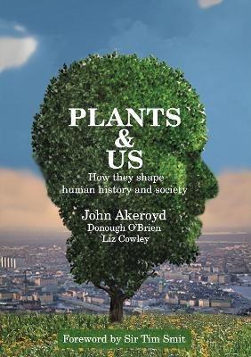 Plants & Us: how they shape human history & society - Dr John Akeroyd,Donough O'Brien,Liz Cowley - cover