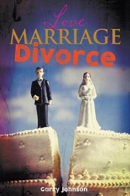 Love Marriage Divorce - Garry Johnson - cover