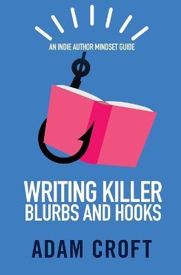 Writing Killer Blurbs and Hooks: An Indie Author Mindset Guide - Adam L Croft - cover