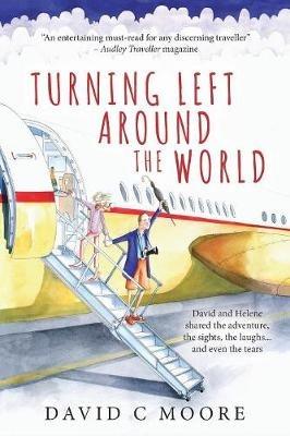 Turning Left Around The World: David and Helene shared the adventure, the sights, the laughs... and even the tears - David C Moore - cover