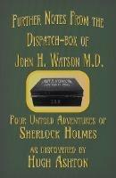 Further Notes from the Dispatch-Box of John H. Watson M.D.: Four Untold Adventures of Sherlock Holmes - Hugh Ashton - cover
