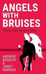Angels with Bruises: Thirty Nine Modern Tales