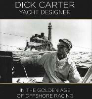 Dick Carter: Yacht Designer: In the Golden Age of Offshore Racing - Dick Carter - cover
