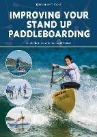 Improving Your Stand Up Paddleboarding: A Guide to Getting the Most out of Your Sup: Touring, Racing, Yoga & Surf - Andy Burrows,James Drunen - cover