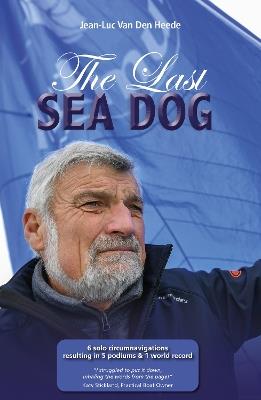 The Last Sea Dog: 6 Solo Circumnavigations Resulting in 5 Podiums & 1 World Record - Jean-Luc Van Den Heede - cover