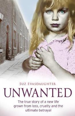 Unwanted: The true story of a new life grown from love, loss and the ultimate betrayal - Suz Evasdaughter - cover