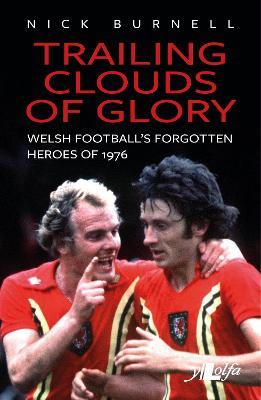 Trailing Clouds of Glory - Welsh Football's Forgotten Heroes of 1976 - Nick Burnell - cover