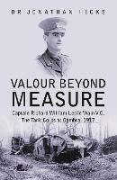 Valour Beyond Measure - Captain Richard William Leslie Wain V.C. - The Tank Corps at Cambrai, 1917 - Jonathan Hicks - cover