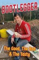 Bootlegger: The Good, The Bad & The Tasty - Karl Phillips - cover