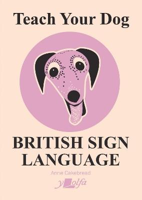 Teach Your Dog British Sign Language - Anne Cakebread - cover