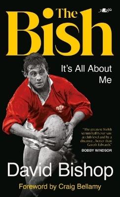 The Bish: It's All About Me: The explosive rugby autobiography - David Bishop - cover