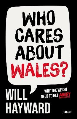 Who Cares About Wales?: Why the Welsh need to get angry - Will Hayward - cover