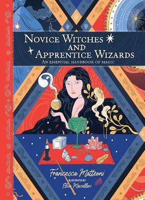 Novice Witches and Apprentice Wizards: An Essential Handbook of Magic - Francesca Matteoni - cover
