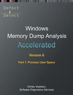 Accelerated Windows Memory Dump Analysis, Sixth Edition, Part 1, Process User Space: Training Course Transcript and WinDbg Practice Exercises with Notes