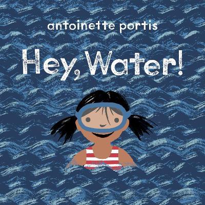 Hey, Water! - Antoinette Portis - cover