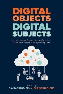 Digital Objects, Digital Subjects: Interdisciplinary Perspectives on Capitalism, Labour and Politics in the Age of Big Data - cover