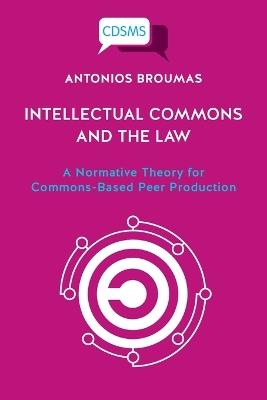 Intellectual Commons and the Law: A Normative Theory for Commons-Based Peer Production - Antonios Broumas - cover