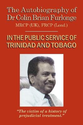 The Autobiography Of Dr Colin Brian Furlonge: In The Public Service of Trinidad and Tobago - Colin Brian Furlonge - cover