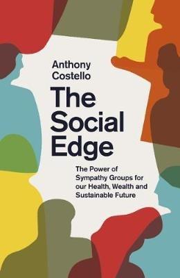 The Social Edge: The Power of Sympathy Groups for Our Health, Wealth and Sustainable Future - Anthony Costello - cover