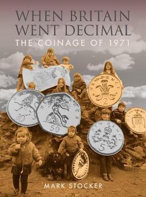 When Britain Went Decimal: The coinage of 1971 - Mark Stocker - cover