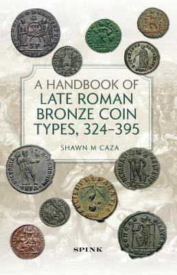 A Handbook of Late Roman Bronze Coin Types (324-395) - Shawn M Caza - cover