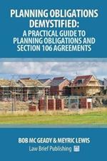 Planning Obligations Demystified: A Practical Guide to Planning Obligations and Section 106 Agreements
