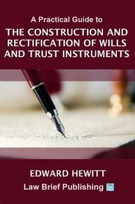 A Practical Guide to the Construction and Rectification of Wills and Trust Instruments - Edward Hewitt - cover