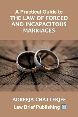 A Practical Guide to the Law of Forced and Incapacitous Marriages - Adreeja Chatterjee - cover