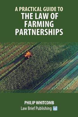A Practical Guide to the Law of Farming Partnerships - Philip Whitcomb - cover