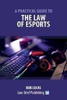 A Practical Guide to the Law of Esports - Rob Lucas - cover