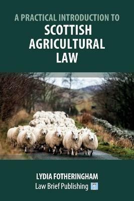 A Practical Introduction to Scottish Agricultural Law - Lydia Fotheringham - cover
