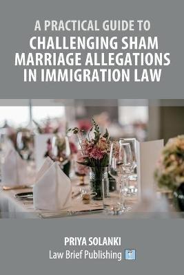 A Practical Guide to Challenging Sham Marriage Allegations in Immigration Law - Priya Solanki - cover