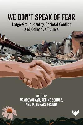 We Don’t Speak of Fear: Large-Group Identity, Societal Conflict and Collective Trauma - cover