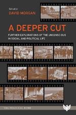 A Deeper Cut: Further Explorations of the Unconscious in Social and Political Life