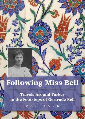 Following Miss Bell  - Travels Around Turkey in the Footsteps of Gertrude Bell - Pat Yale - cover