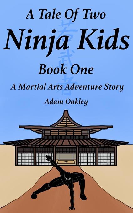 A Tale Of Two Ninja Kids - Book 1 - A Martial Arts Adventure Story - For Ages 7+ - Adam Oakley - ebook