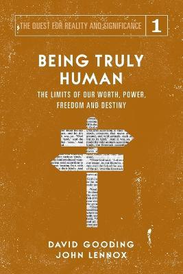 Being Truly Human: The Limits of our Worth, Power, Freedom and Destiny - David W Gooding,John C Lennox - cover