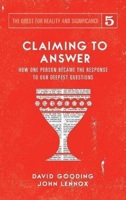Claiming to Answer: How One Person Became the Response to our Deepest Questions - David W Gooding,John C Lennox - cover