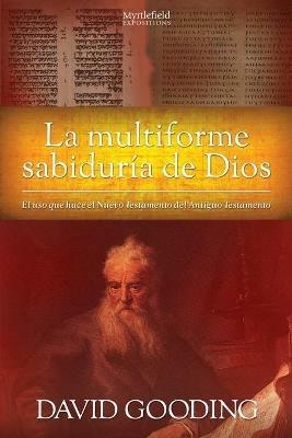 La Multiforme Sabiduria de Dios: El uso que hace el Nuevo Testamento del Antiguo Testamento - David W Gooding - cover