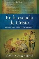 En la escuela de Cristo: Lecciones sobre la santidad en Juan 13-17 - David W Gooding - cover