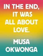 Musa Okwonga - In The End, It Was All About Love