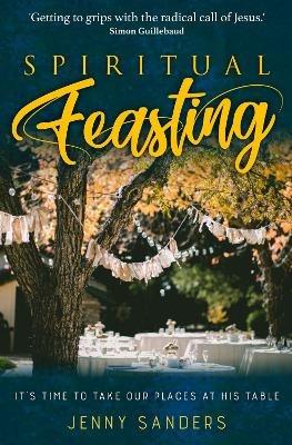 Spiritual Feasting: It's time to take our places at His table - Jenny Sanders - cover