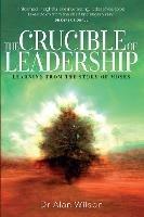 The Crucible of Leadership: Learning from the Story of Moses - Alan Wilson - cover