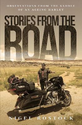 Stories from the Road: Observations from the Saddle of an Ageing Harley - Nigel Rostock - cover